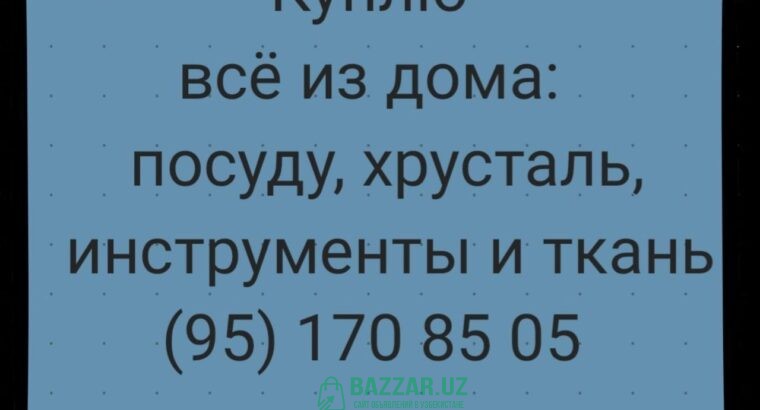 Куплю посуду хрусталь ткани отрезы инструменты и д