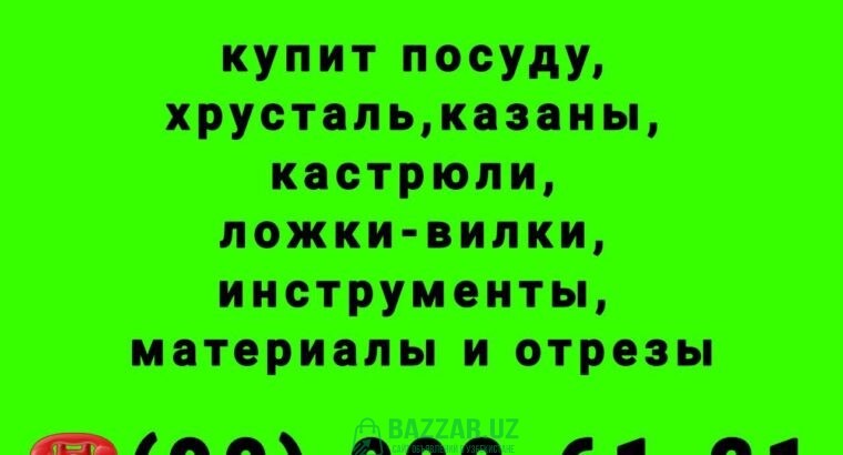 Куплю все из дома любую посуду хрусталь ткани