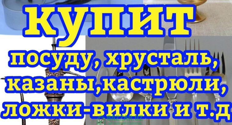 Куплю посуду хрусталь ткани отрезы инструменты